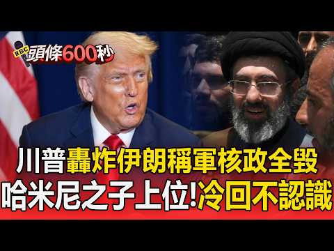 川普轟炸伊朗「稱軍核政全毀」！哈米尼之子獲軍方力挺「掌大位」冷回：不認識【頭條600秒】