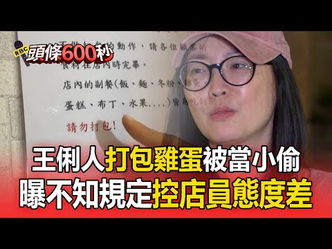 王俐人「打包雞蛋」被當小偷！留負評「控店員態度差」曝當下不知規定【頭條600秒】