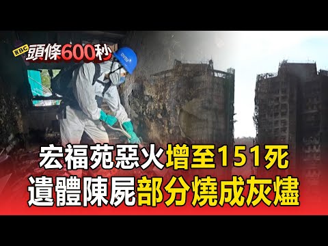 宏福苑惡火增至151死！遺體陳屍「部分燒成灰燼」內部照片環境惡劣！【頭條600秒】@newsebc